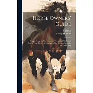 Horse Owners&rsquo; Guide: Being a Synopsis of the Diseases of Horses and Cattle and how to Treat Them: the Anatomy of the