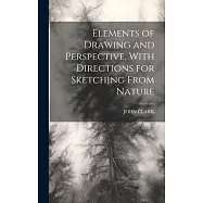 Elements of Drawing and Perspective, With Directions for Sketching From Nature
