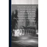 The Conflict and the Victory of Life. Memoir of Mrs. Caroline P. Keith, Missionary of the Protestant Episcopal Church