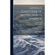 Lovell&rsquo;s Gazetteer of British North America: Containing the Latest and Most Authentic Descriptions of Over six Thousand