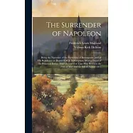 The Surrender of Napoleon; Being the Narrative of the Surrender of Buonaparte, and of his Residence on Board H.M.
