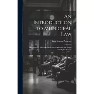 An Introduction to Municipal Law: Designed for General Readers and for Students in Colleges and Higher Schools