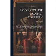 God&rsquo;s Revenge Against Adultery: Awfully Exemplified in the Following Cases of American Crim. con. I. The Accomplished