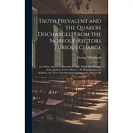Truth Prevalent and the Quakers Discharged From the Norfolk-rectors Furious Charge: In a Sober Answer to Their Book