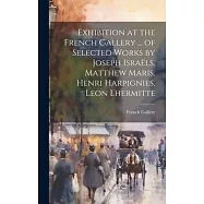 Exhibition at the French Gallery ... of Selected Works by Joseph Isra&euml;ls, Matthew Maris, Henri Harpignies, Leon