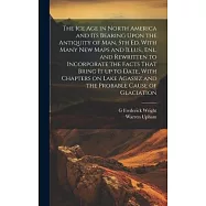 The ice age in North America and its Bearing Upon the Antiquity of man. 5th ed. With Many new Maps and Illus., enl. and