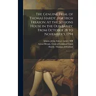 The Genuine Trial of Thomas Hardy, for High Treason: At the Sessions House in the Old Bailey, From October 28 to