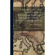 Roumelian Coup D&rsquo;&eacute;tat, Servo-Bulgarian war, and the Latest Phase of the Eastern Question: Talbot collection of British
