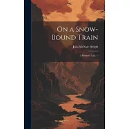 On a Snow-bound Train: A Winter&rsquo;s Tale. --