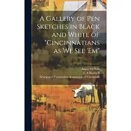 A Gallery of pen Sketches in Black and White of "Cincinnatians as we see &rsquo;em"