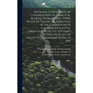 National Conference on Conservation of Game, Fur-bearing Animals and Other Wild Life. Under the Direction of the