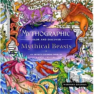 Mythographic Color and Discover: Mythical Beasts: An Artist&rsquo;s Coloring Book of Magical Creatures