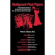 Malignant Pied Pipers: A Psychological Study of Destructive Cult Leaders from Rev. Jim Jones to Osama bin Laden