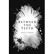 Between the Teeth: A collection by Jeff C. Carter