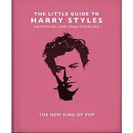The Little Guide to Harry Styles: The New King of Pop
