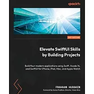 Elevate SwiftUI Skills by Building Projects: Build four modern applications using Swift, Xcode 14, and SwiftUI for