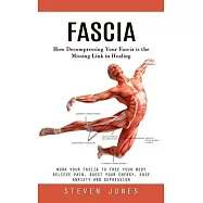 Fascia: How Decompressing Your Fascia is the Missing Link in Healing (Work Your Fascia to Free Your Body Relieve Pain