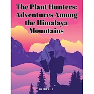 The Plant Hunters: Adventures Among the Himalaya Mountains