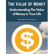 The Value of Money: Understanding The Value of Money in Your Life
