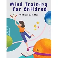 Mind Training For Children: A Practical Training Helping Your Children In School