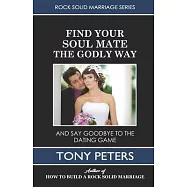 Find Your Soul Mate the Godly Way: And Say Goodbye To The Dating Game