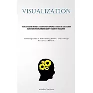 Visualization: The Unveiled Extraordinarily Simple Procedures To Materialize Your Aspirations By Harnessing The Potency