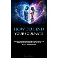 How To Find Your Soulmate: The Person You Thought Would Be Your Soul Mate May Not Be As Close As You Think And This