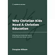 Why Christian Kids Need a Christian Education: What Does the Christian Faith Have to Do with Where Your Kids Go to