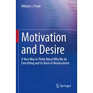 Motivation and Desire: A New Way to Think about Why We Do Everything and Its Basis in Neuroscience