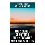 The Science of Getting Rich & Creative Mind and Success: Practical Guide to Prosperity and Wealth