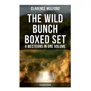 The Wild Bunch Boxed Set - 4 Westerns in One Volume (Illustrated Edition): The Coming of Cassidy and Others, Buck