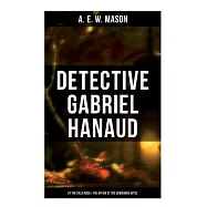 Detective Gabriel Hanaud: At the Villa Rose & the Affair at the Semiramis Hotel