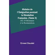 Histoire de l&rsquo;&Eacute;migration pendant la R&eacute;volution Fran&ccedil;aise. (Tome 3); Du 18 Brumaire &agrave; la Restauration