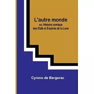 L’autre monde; ou, Histoire comique des Etats et Empires de la Lune