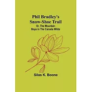 Phil Bradley&rsquo;s Snow-shoe Trail; Or, The Mountain Boys in the Canada Wilds