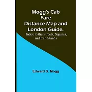 Mogg&rsquo;s Cab Fare Distance Map and London Guide.; Index to the Streets, Squares, and Cab Stands.
