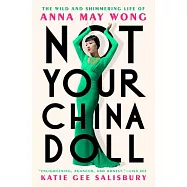 Not Your China Doll: The Wild and Shimmering Life of Anna May Wong