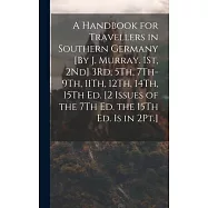 A Handbook for Travellers in Southern Germany [By J. Murray. 1St, 2Nd] 3Rd, 5Th, 7Th-9Th, 11Th, 12Th, 14Th, 15Th Ed. [2