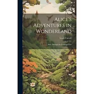 Alice&rsquo;s Adventures in Wonderland; And, Through the Looking-Glass