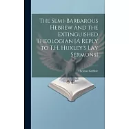 The Semi-Barbarous Hebrew and the Extinguished Theologian [A Reply to T.H. Huxley’s Lay Sermons]