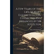 A Few Years of the Life of Mary Elizabeth Elton, Collected and Arranged by Sir A.H. Elton