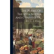 The Poems Of The Vita Nuova And Convito, Tr. By C. Lyell