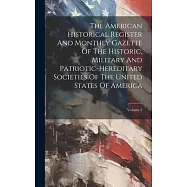 The American Historical Register And Monthly Gazette Of The Historic, Military And Patriotic-hereditary Societies Of
