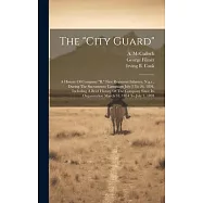 The "city Guard": A History Of Company "b," First Regiment Infantry, N.g.c., During The Sacramento Campaign July 3 To