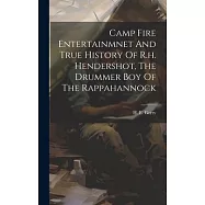 Camp Fire Entertainmnet And True History Of R.h. Hendershot, The Drummer Boy Of The Rappahannock