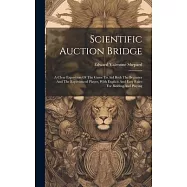 Scientific Auction Bridge: A Clear Exposition Of The Game To Aid Both The Beginner And The Experienced Player, With