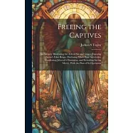 Freeing the Captives: An Allegory Illustrating the Acts of Sin and Grace, Exposing Satan&rsquo;s False Reign, Disclosing Man