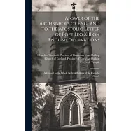 Answer of the Archbishops of England to the Apostolic Letter of Pope Leo XIII on English Ordinations: Addressed to the Whole Body of Bishops of the Ca