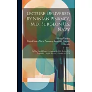Lecture Delivered By Ninian Pinkney, M.d., Surgeon U.s. Navy: In The Naval Chapel, At Annapolis, Md., Before The