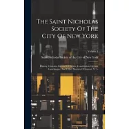 The Saint Nicholas Society Of The City Of New York: History, Customs, Record Of Events, Constitution, Certain